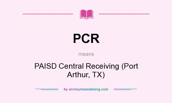 What does PCR mean? It stands for PAISD Central Receiving (Port Arthur, TX)