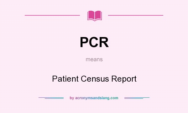 What does PCR mean? It stands for Patient Census Report