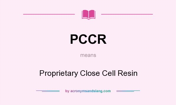 What does PCCR mean? It stands for Proprietary Close Cell Resin