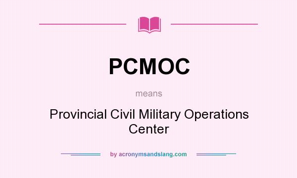 What does PCMOC mean? It stands for Provincial Civil Military Operations Center
