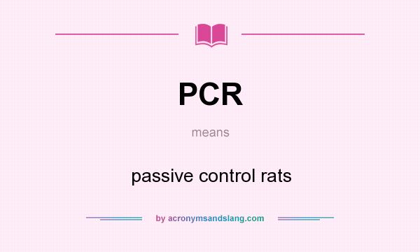 What does PCR mean? It stands for passive control rats