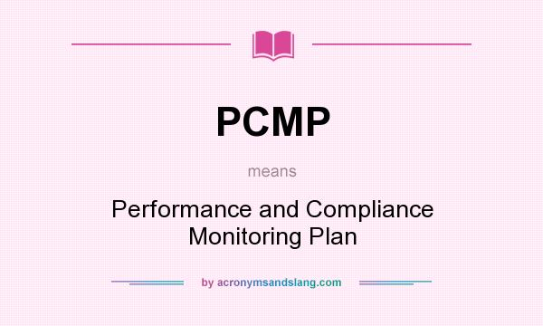 What does PCMP mean? It stands for Performance and Compliance Monitoring Plan