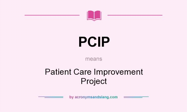 What does PCIP mean? It stands for Patient Care Improvement Project