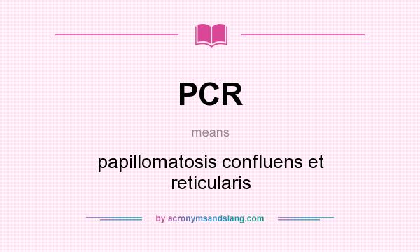 What does PCR mean? It stands for papillomatosis confluens et reticularis