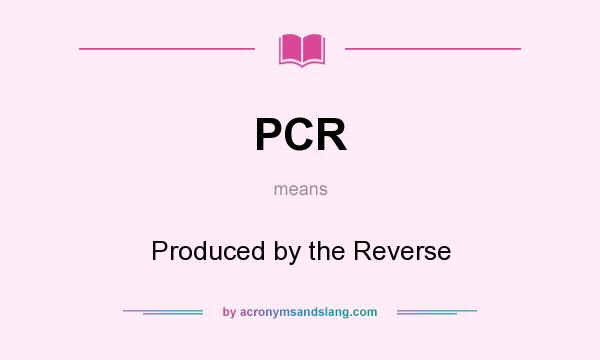What does PCR mean? It stands for Produced by the Reverse