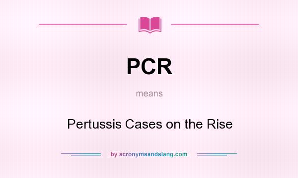 What does PCR mean? It stands for Pertussis Cases on the Rise