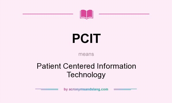 What does PCIT mean? It stands for Patient Centered Information Technology