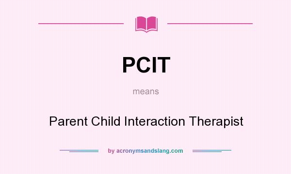 What does PCIT mean? It stands for Parent Child Interaction Therapist