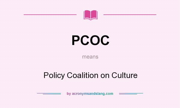 What does PCOC mean? It stands for Policy Coalition on Culture