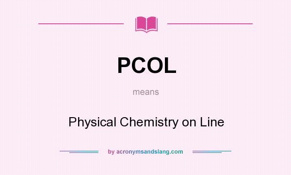 What does PCOL mean? It stands for Physical Chemistry on Line