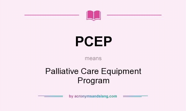 What does PCEP mean? It stands for Palliative Care Equipment Program