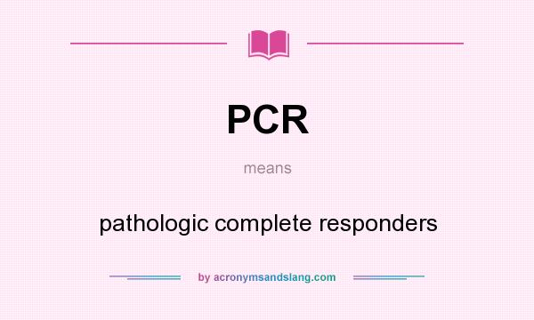 What does PCR mean? It stands for pathologic complete responders