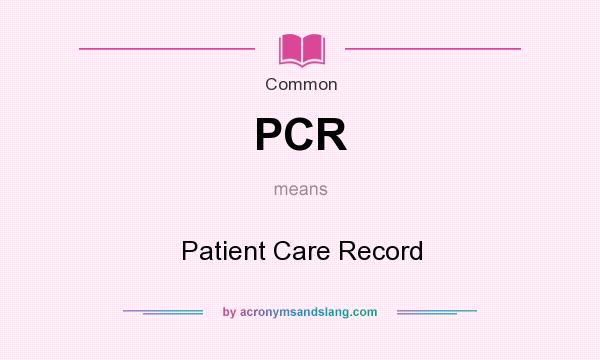What does PCR mean? It stands for Patient Care Record