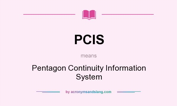 What does PCIS mean? It stands for Pentagon Continuity Information System