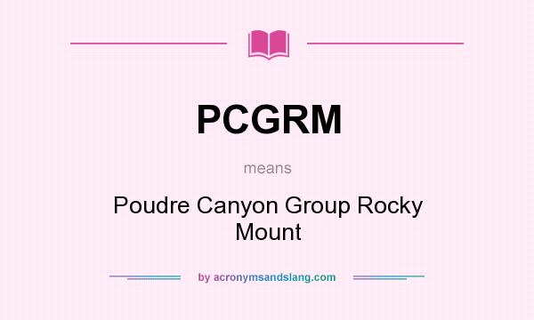 What does PCGRM mean? It stands for Poudre Canyon Group Rocky Mount