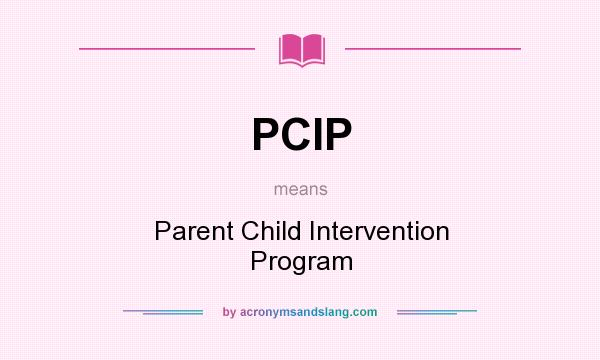 What does PCIP mean? It stands for Parent Child Intervention Program