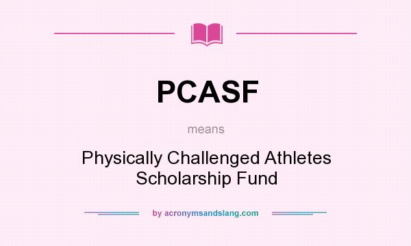 What does PCASF mean? It stands for Physically Challenged Athletes Scholarship Fund