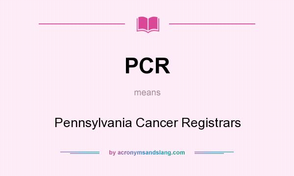 What does PCR mean? It stands for Pennsylvania Cancer Registrars