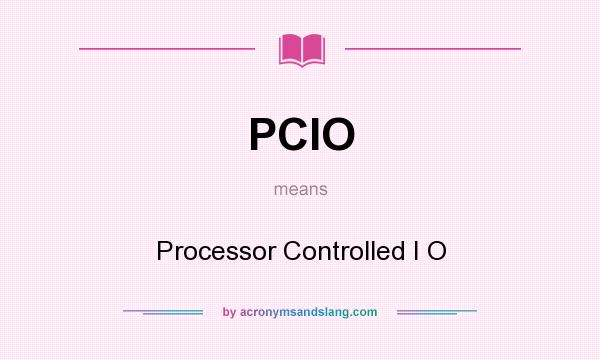 What does PCIO mean? It stands for Processor Controlled I O