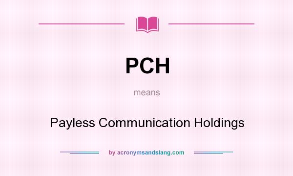 What does PCH mean? It stands for Payless Communication Holdings