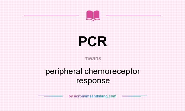 What does PCR mean? It stands for peripheral chemoreceptor response