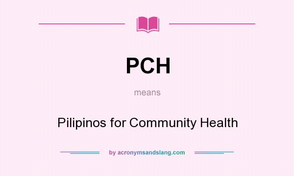 What does PCH mean? It stands for Pilipinos for Community Health