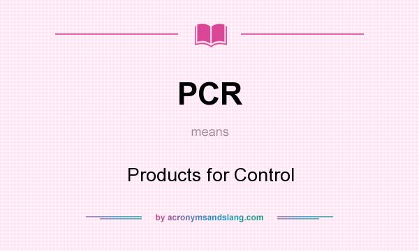 What does PCR mean? It stands for Products for Control