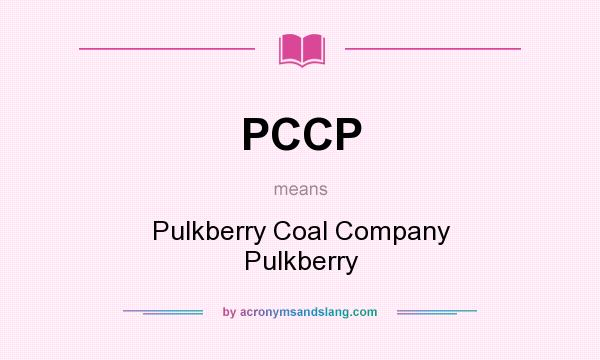 What does PCCP mean? It stands for Pulkberry Coal Company Pulkberry