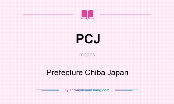 What does PCJ mean? It stands for Prefecture Chiba Japan