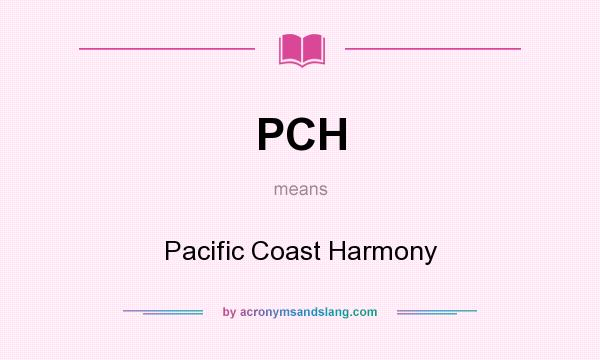 What does PCH mean? It stands for Pacific Coast Harmony