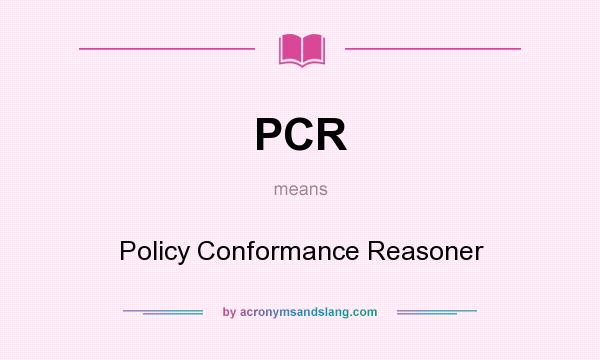 What does PCR mean? It stands for Policy Conformance Reasoner