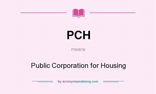 What does PCH mean? It stands for Public Corporation for Housing