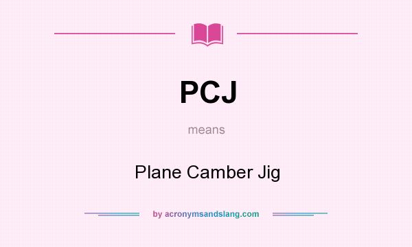 What does PCJ mean? It stands for Plane Camber Jig