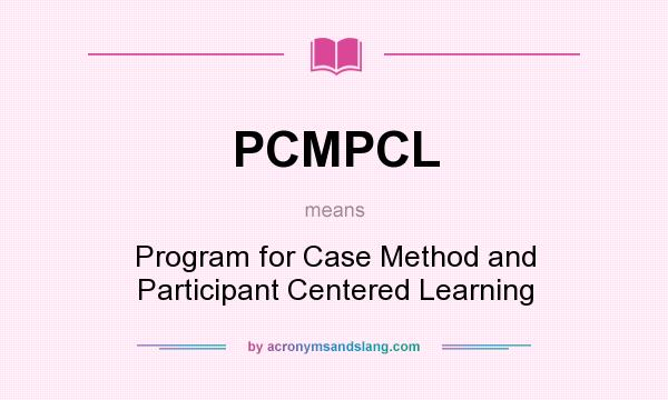 What does PCMPCL mean? It stands for Program for Case Method and Participant Centered Learning