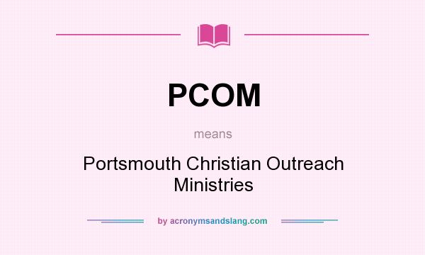 What does PCOM mean? It stands for Portsmouth Christian Outreach Ministries