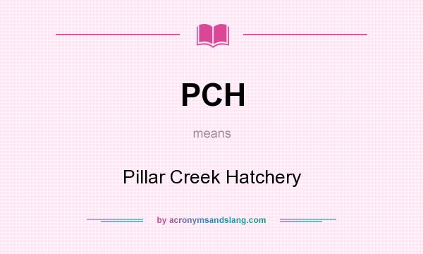 What does PCH mean? It stands for Pillar Creek Hatchery