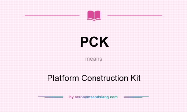 What does PCK mean? It stands for Platform Construction Kit