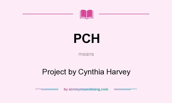 What does PCH mean? It stands for Project by Cynthia Harvey