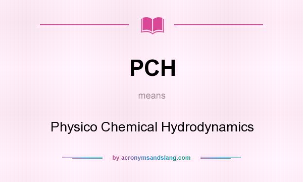 What does PCH mean? It stands for Physico Chemical Hydrodynamics