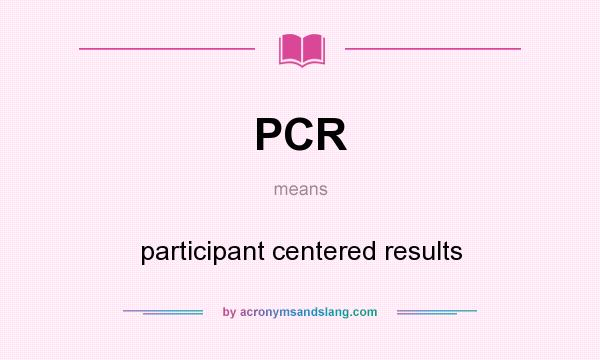 What does PCR mean? It stands for participant centered results