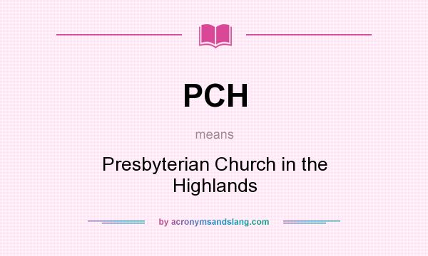 What does PCH mean? It stands for Presbyterian Church in the Highlands