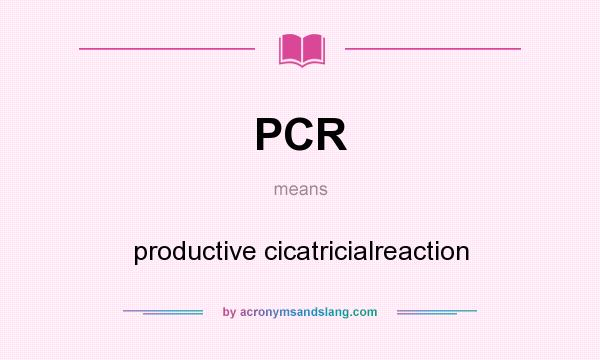 What does PCR mean? It stands for productive cicatricialreaction