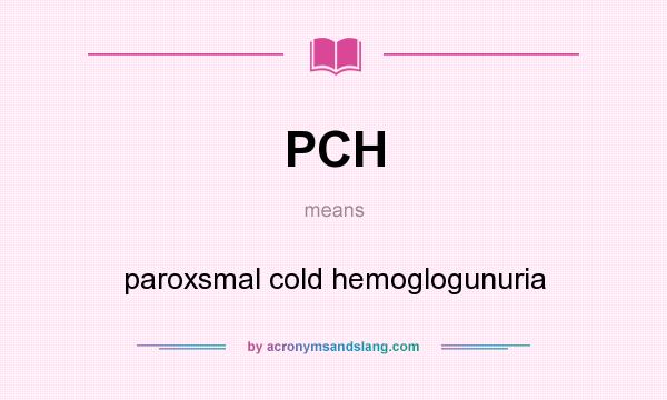 What does PCH mean? It stands for paroxsmal cold hemoglogunuria