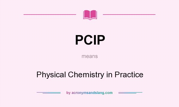 What does PCIP mean? It stands for Physical Chemistry in Practice