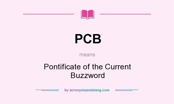 What does PCB mean? It stands for Pontificate of the Current Buzzword