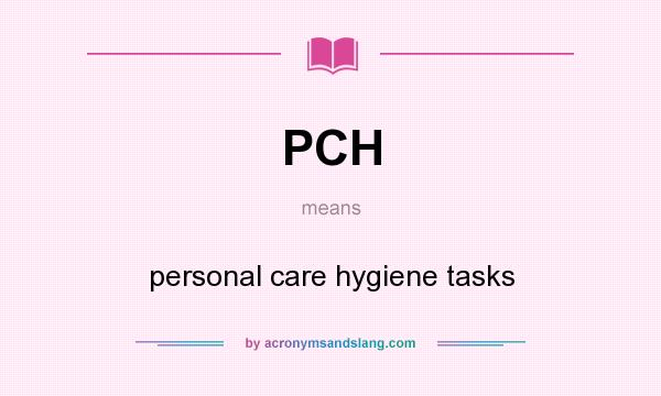 What does PCH mean? It stands for personal care hygiene tasks
