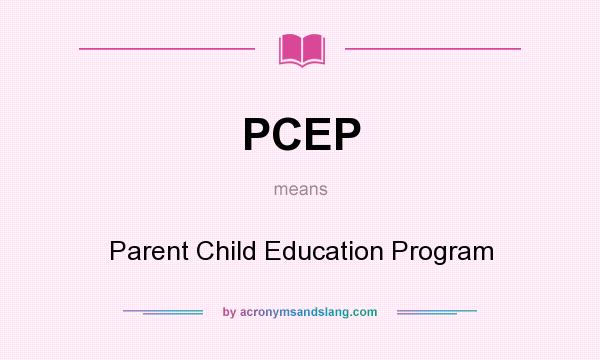 What does PCEP mean? It stands for Parent Child Education Program