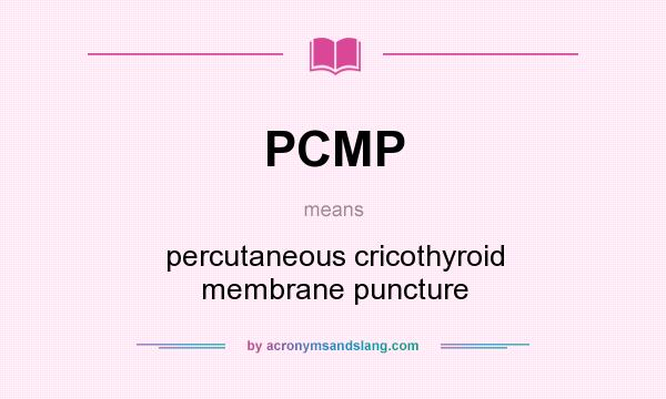What does PCMP mean? It stands for percutaneous cricothyroid membrane puncture