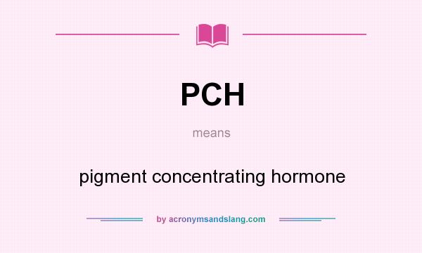 What does PCH mean? It stands for pigment concentrating hormone