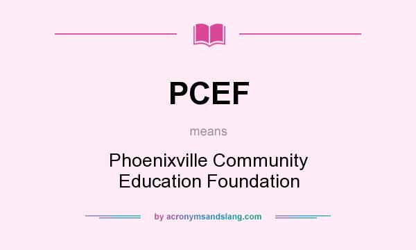 What does PCEF mean? It stands for Phoenixville Community Education Foundation